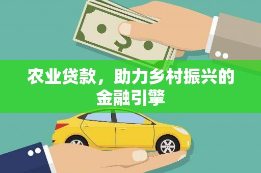 玉田农业贷款，助力乡村振兴的金融引擎
