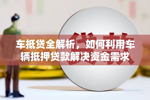 玉田车抵贷全解析，如何利用车辆抵押贷款解决资金需求