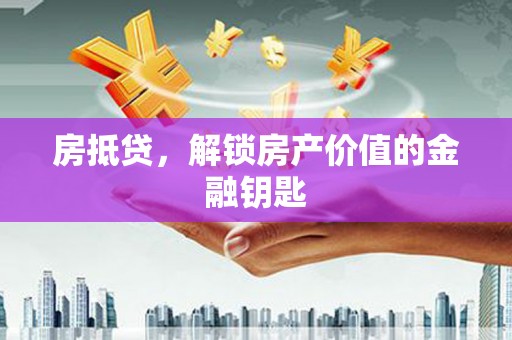 玉田房抵贷，解锁房产价值的金融钥匙