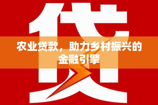 玉田农业贷款，助力乡村振兴的金融引擎