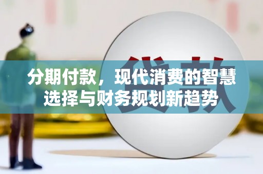 玉田分期付款，现代消费的智慧选择与财务规划新趋势