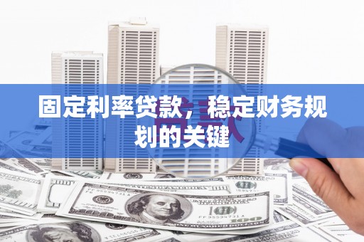玉田固定利率贷款，稳定财务规划的关键