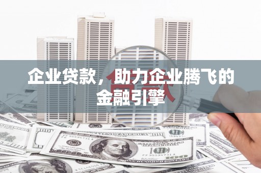 玉田企业贷款，助力企业腾飞的金融引擎