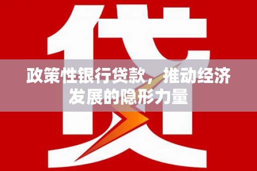玉田政策性银行贷款，推动经济发展的隐形力量