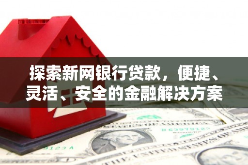 玉田探索新网银行贷款，便捷、灵活、安全的金融解决方案