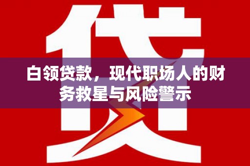 玉田白领贷款，现代职场人的财务救星与风险警示