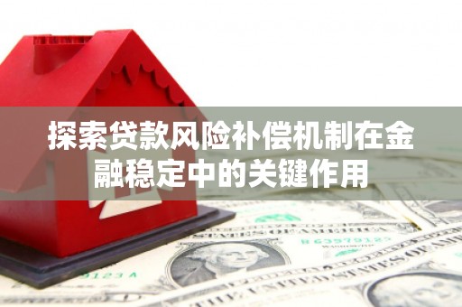 玉田探索贷款风险补偿机制在金融稳定中的关键作用