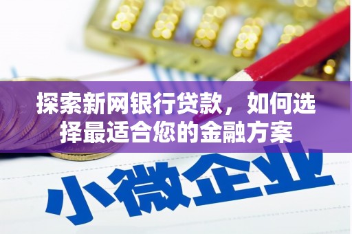 玉田探索新网银行贷款，如何选择最适合您的金融方案