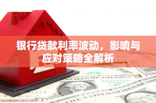 玉田银行贷款利率波动，影响与应对策略全解析