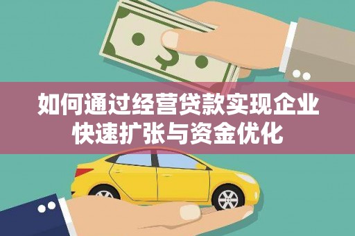 玉田如何通过经营贷款实现企业快速扩张与资金优化