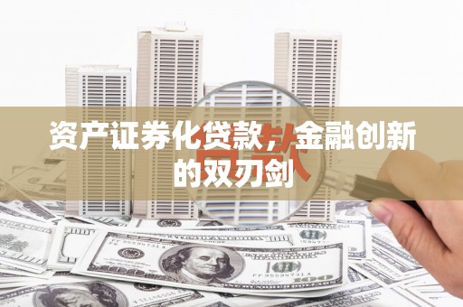 玉田资产证券化贷款，金融创新的双刃剑