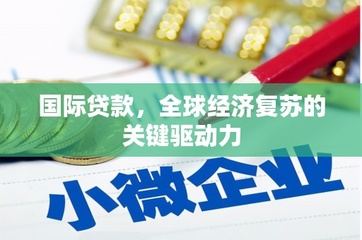 玉田国际贷款，全球经济复苏的关键驱动力