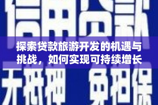 玉田探索贷款旅游开发的机遇与挑战，如何实现可持续增长