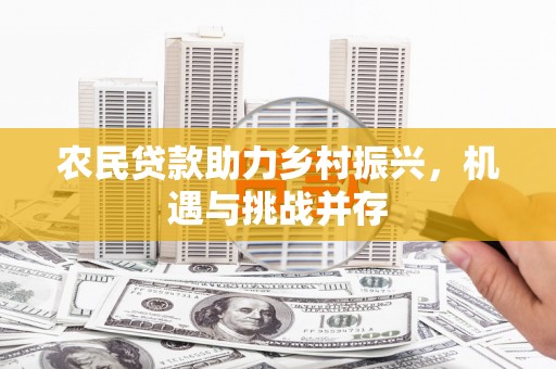 玉田农民贷款助力乡村振兴，机遇与挑战并存