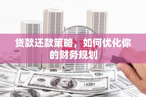 玉田贷款还款策略，如何优化你的财务规划