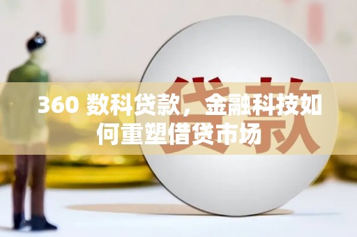 玉田360 数科贷款，金融科技如何重塑借贷市场