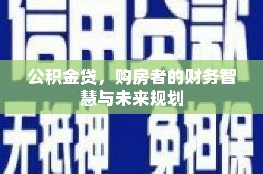 玉田公积金贷，购房者的财务智慧与未来规划