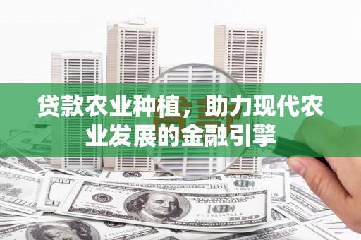 玉田贷款农业种植，助力现代农业发展的金融引擎