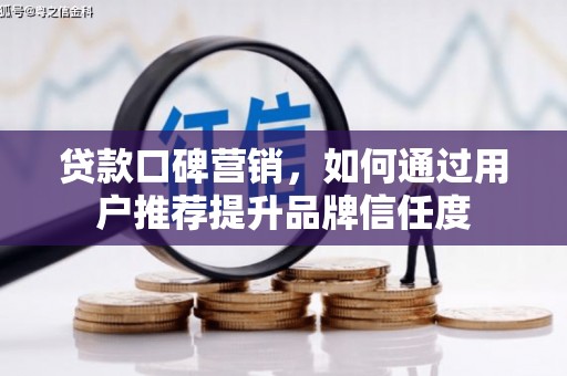 玉田贷款口碑营销，如何通过用户推荐提升品牌信任度