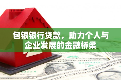 玉田包银银行贷款，助力个人与企业发展的金融桥梁