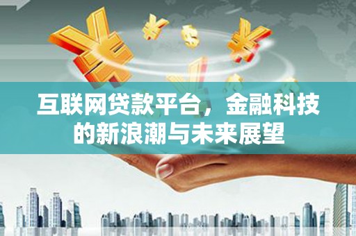 玉田互联网贷款平台，金融科技的新浪潮与未来展望