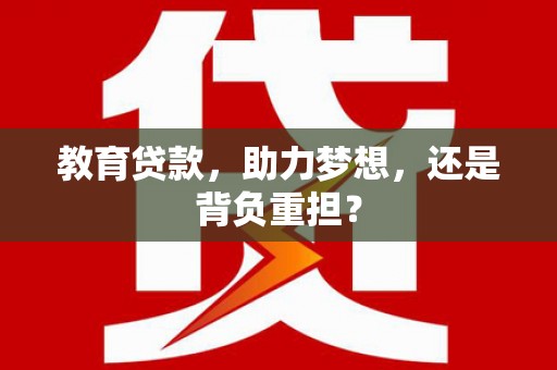 玉田教育贷款，助力梦想，还是背负重担？