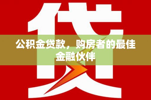 玉田公积金贷款，购房者的最佳金融伙伴