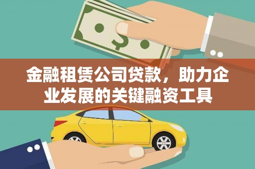 玉田金融租赁公司贷款，助力企业发展的关键融资工具