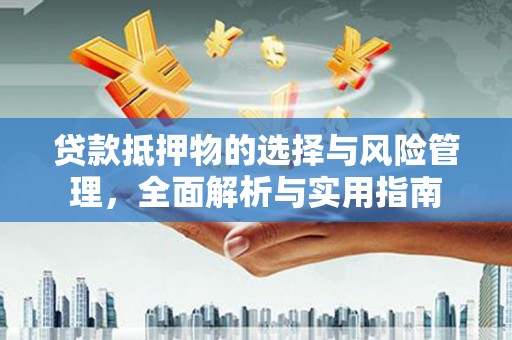 玉田贷款抵押物的选择与风险管理，全面解析与实用指南