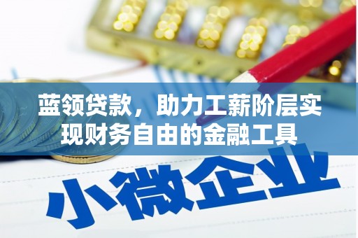玉田蓝领贷款，助力工薪阶层实现财务自由的金融工具