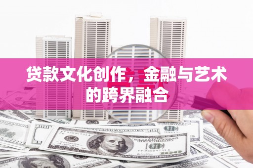 玉田贷款文化创作，金融与艺术的跨界融合
