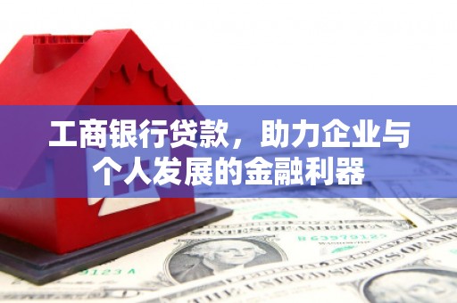 玉田工商银行贷款，助力企业与个人发展的金融利器
