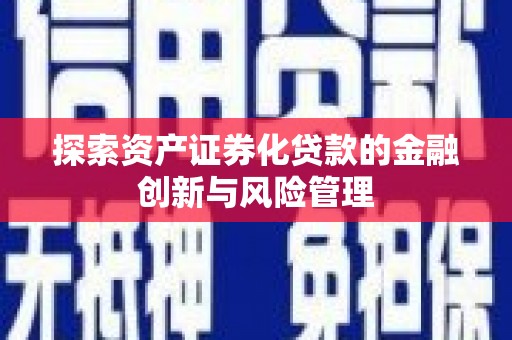 玉田探索资产证券化贷款的金融创新与风险管理