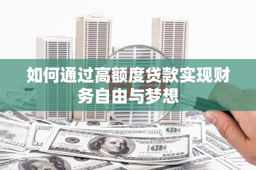 玉田如何通过高额度贷款实现财务自由与梦想