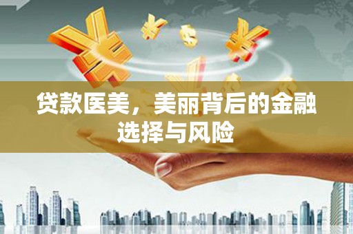 玉田贷款医美，美丽背后的金融选择与风险