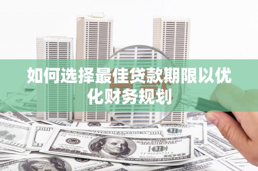 玉田如何选择最佳贷款期限以优化财务规划