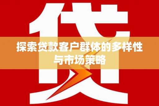 玉田探索贷款客户群体的多样性与市场策略