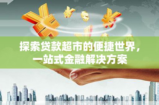 玉田探索贷款超市的便捷世界，一站式金融解决方案