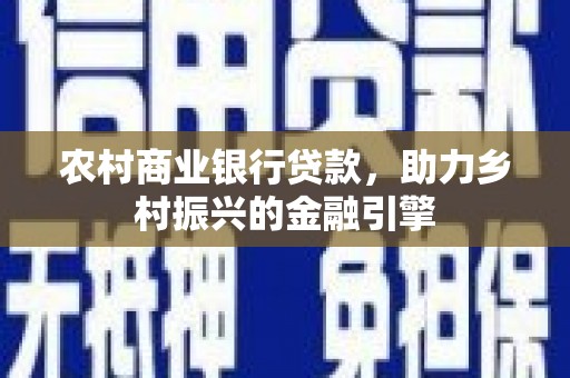 玉田农村商业银行贷款，助力乡村振兴的金融引擎