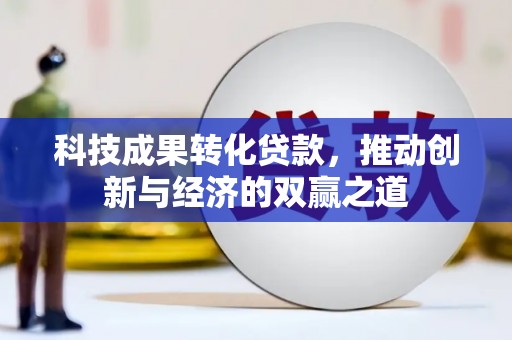 玉田科技成果转化贷款，推动创新与经济的双赢之道