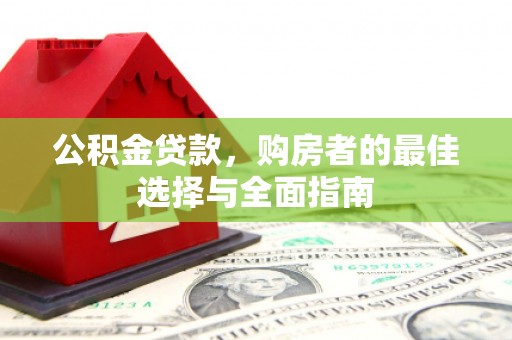 玉田公积金贷款，购房者的最佳选择与全面指南