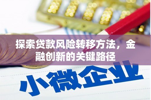 玉田探索贷款风险转移方法，金融创新的关键路径