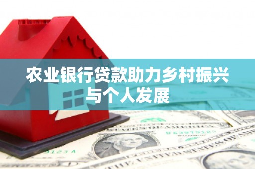 玉田农业银行贷款助力乡村振兴与个人发展