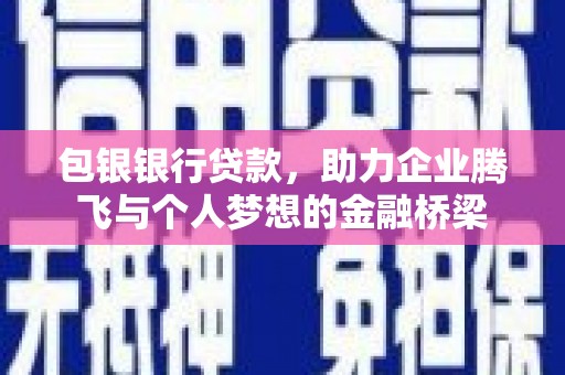 玉田包银银行贷款，助力企业腾飞与个人梦想的金融桥梁