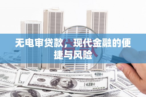 玉田无电审贷款，现代金融的便捷与风险