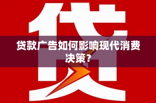 玉田贷款广告如何影响现代消费决策？