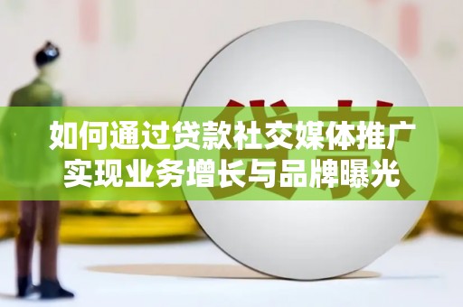 玉田如何通过贷款社交媒体推广实现业务增长与品牌曝光
