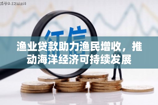 玉田渔业贷款助力渔民增收，推动海洋经济可持续发展