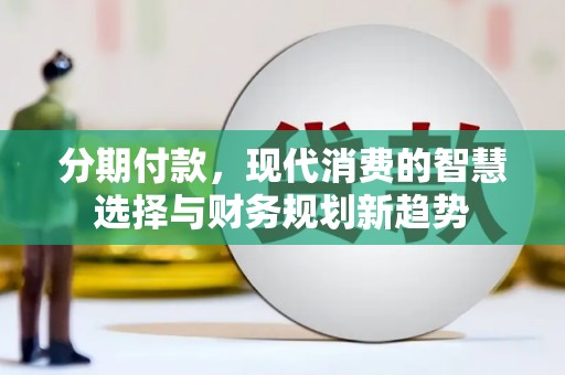 玉田分期付款，现代消费的智慧选择与财务规划新趋势