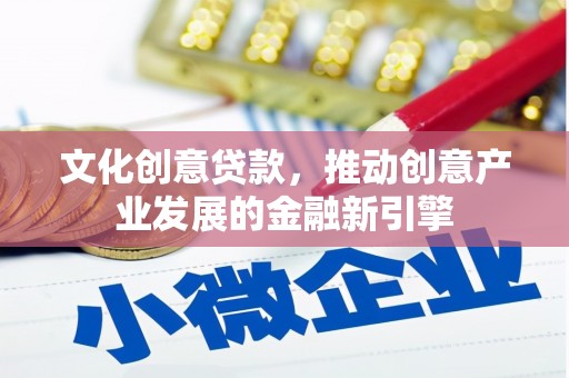 玉田文化创意贷款，推动创意产业发展的金融新引擎